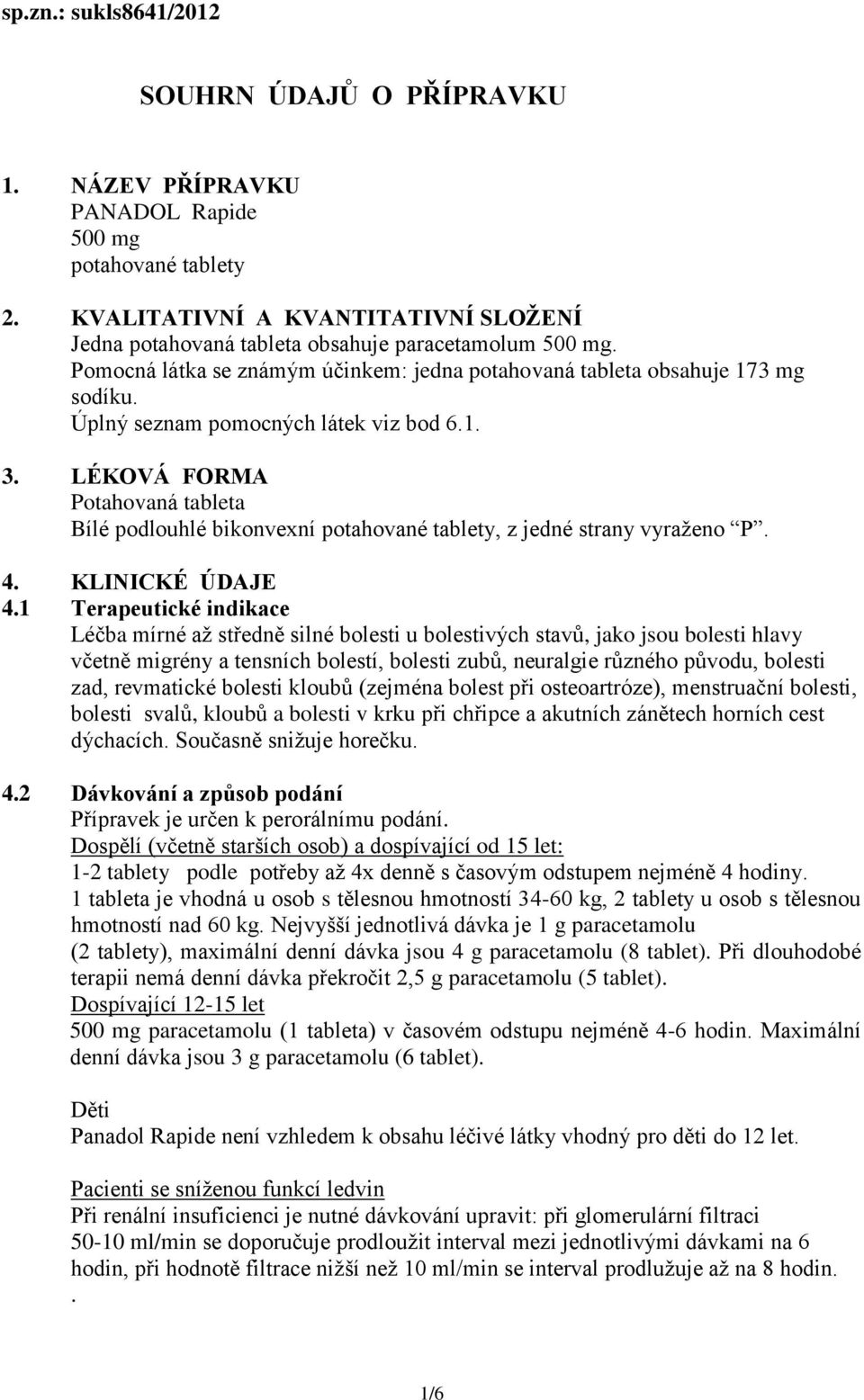 Úplný seznam pomocných látek viz bod 6.1. 3. LÉKOVÁ FORMA Potahovaná tableta Bílé podlouhlé bikonvexní potahované tablety, z jedné strany vyraženo P. 4. KLINICKÉ ÚDAJE 4.