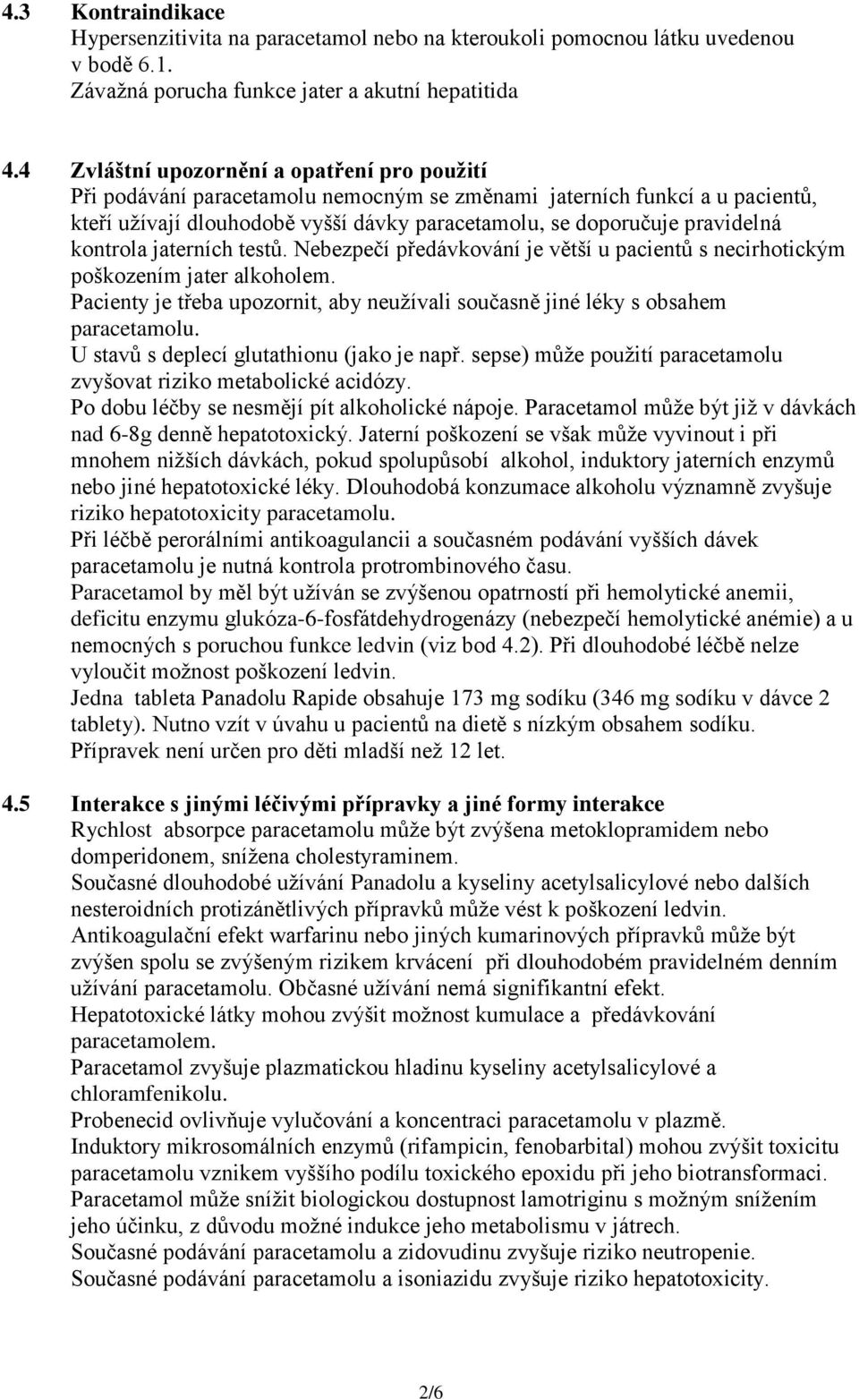 kontrola jaterních testů. Nebezpečí předávkování je větší u pacientů s necirhotickým poškozením jater alkoholem. Pacienty je třeba upozornit, aby neužívali současně jiné léky s obsahem paracetamolu.