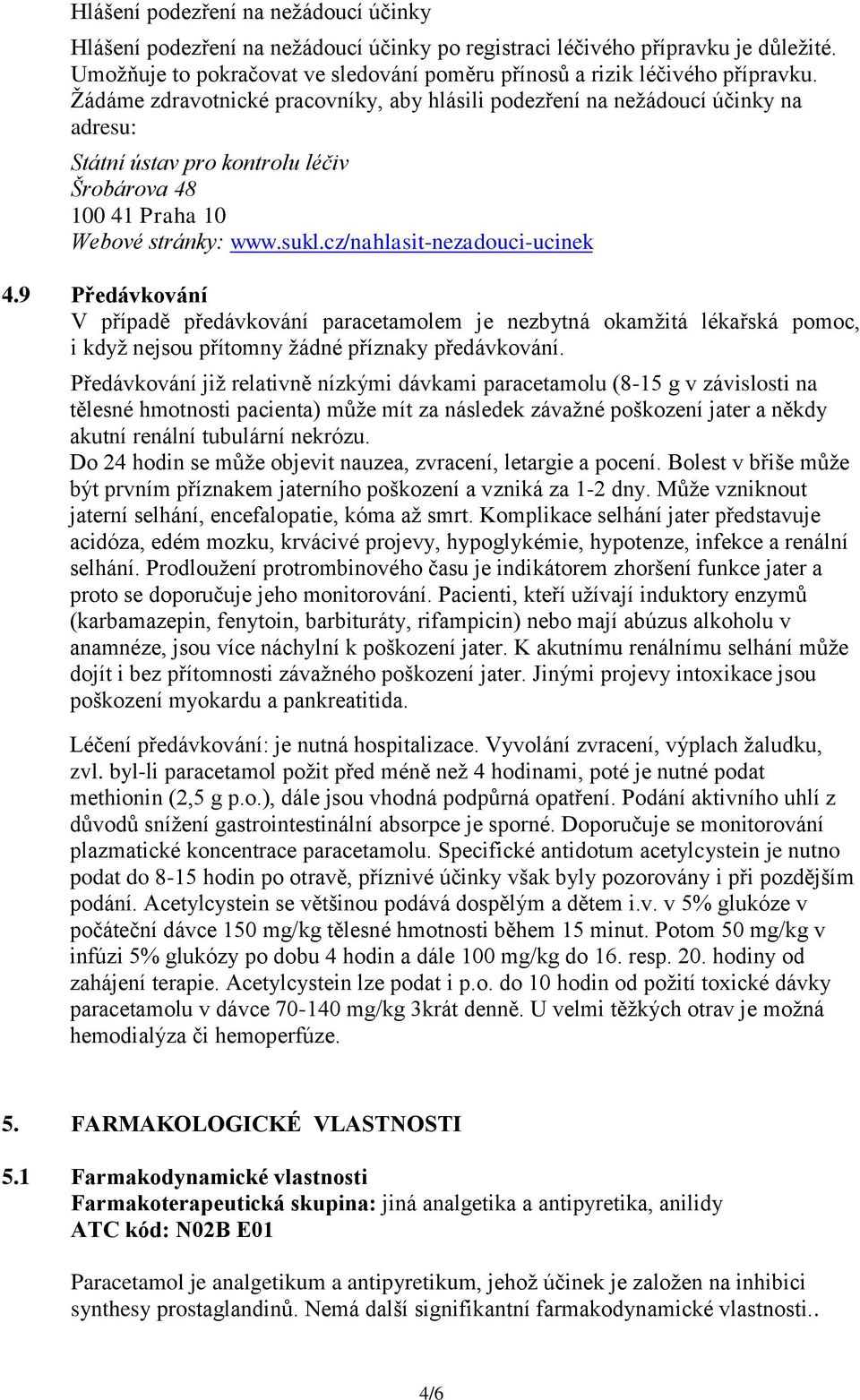 cz/nahlasit-nezadouci-ucinek 4.9 Předávkování V případě předávkování paracetamolem je nezbytná okamžitá lékařská pomoc, i když nejsou přítomny žádné příznaky předávkování.