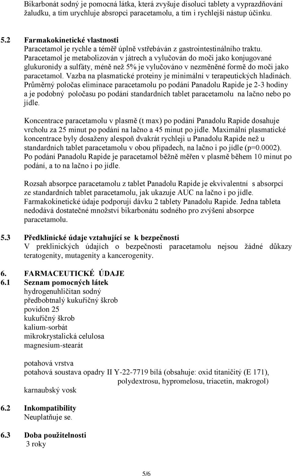 Paracetamol je metabolizován v játrech a vylučován do moči jako konjugované glukuronidy a sulfáty, méně než 5% je vylučováno v nezměněné formě do moči jako paracetamol.