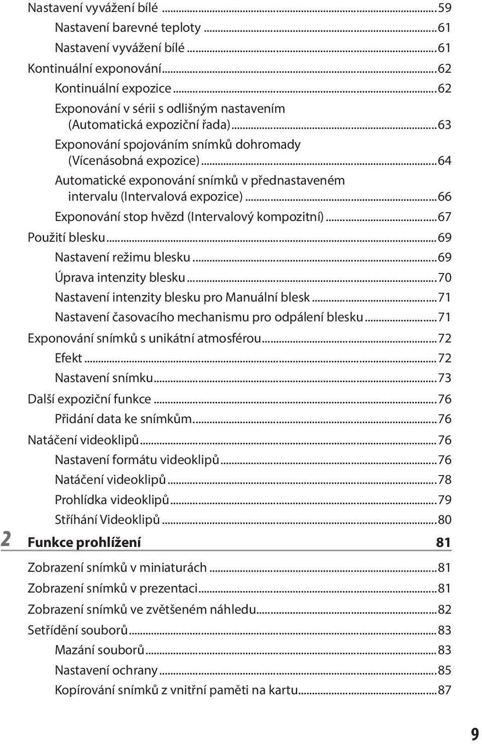 ..64 Automatické exponování snímků v přednastaveném intervalu (Intervalová expozice)...66 Exponování stop hvězd (Intervalový kompozitní)...67 Použití blesku...69 Nastavení režimu blesku.