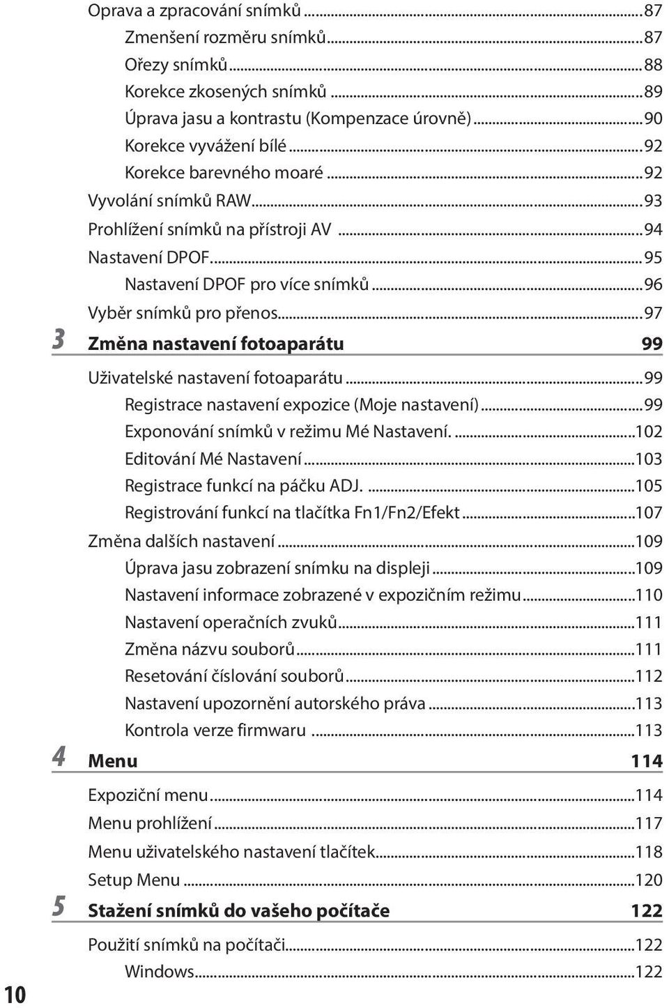 ..97 3 Změna nastavení fotoaparátu 99 Uživatelské nastavení fotoaparátu...99 Registrace nastavení expozice (Moje nastavení)...99 Exponování snímků v režimu Mé Nastavení...102 Editování Mé Nastavení.