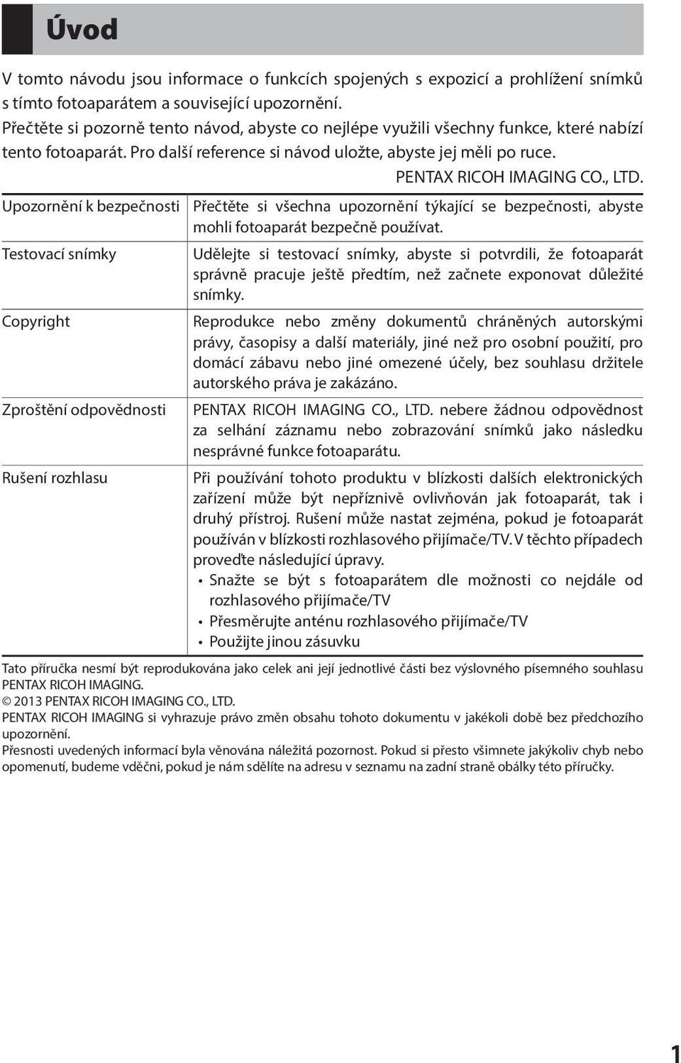 Upozornění k bezpečnosti Testovací snímky Copyright Zproštění odpovědnosti Rušení rozhlasu Přečtěte si všechna upozornění týkající se bezpečnosti, abyste mohli fotoaparát bezpečně používat.