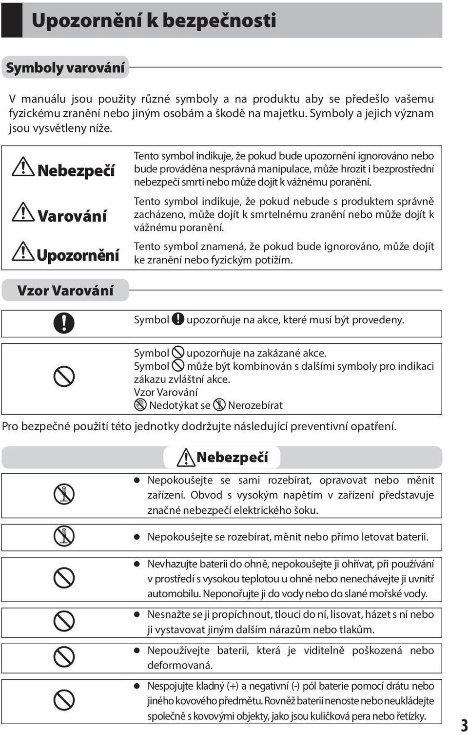 Nebezpečí Varování Upozornění Tento symbol indikuje, že pokud bude upozornění ignorováno nebo bude prováděna nesprávná manipulace, může hrozit i bezprostřední nebezpečí smrti nebo může dojít k