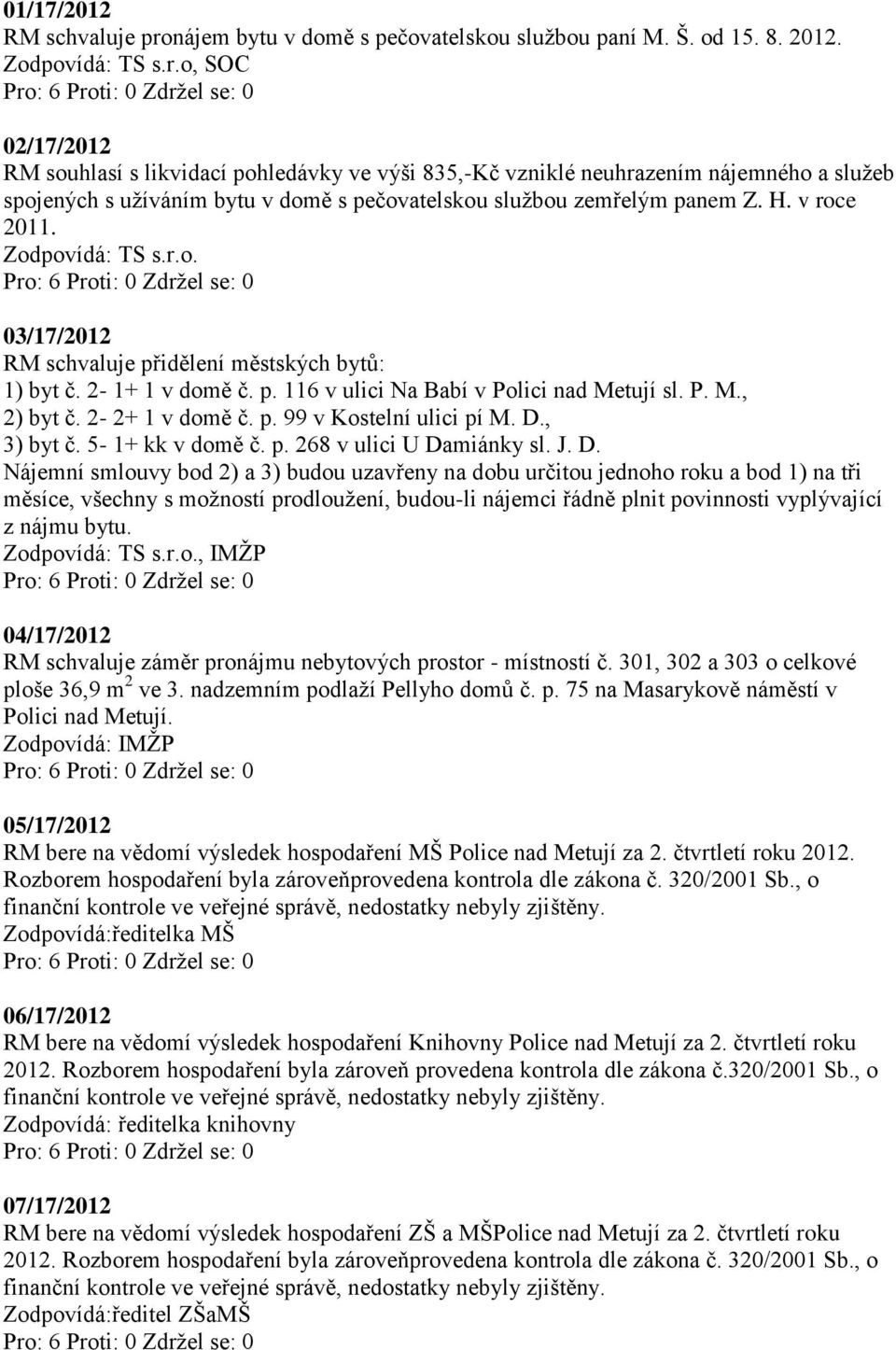 o, SOC 02/17/2012 RM souhlasí s likvidací pohledávky ve výši 835,-Kč vzniklé neuhrazením nájemného a služeb spojených s užíváním bytu v domě s pečovatelskou službou zemřelým panem Z. H. v roce 2011.