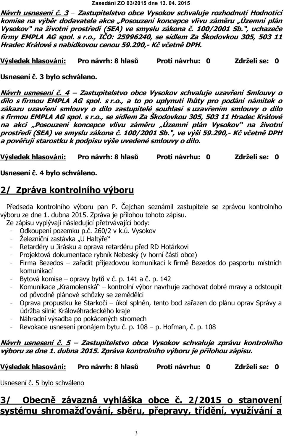 100/2001 Sb., uchazeče firmy EMPLA AG spol. s r.o., IČO: 25996240, se sídlem Za Škodovkou 305, 503 11 Hradec Králové s nabídkovou cenou 59.290,- Kč včetně DPH. Usnesení č. 3 bylo schváleno.