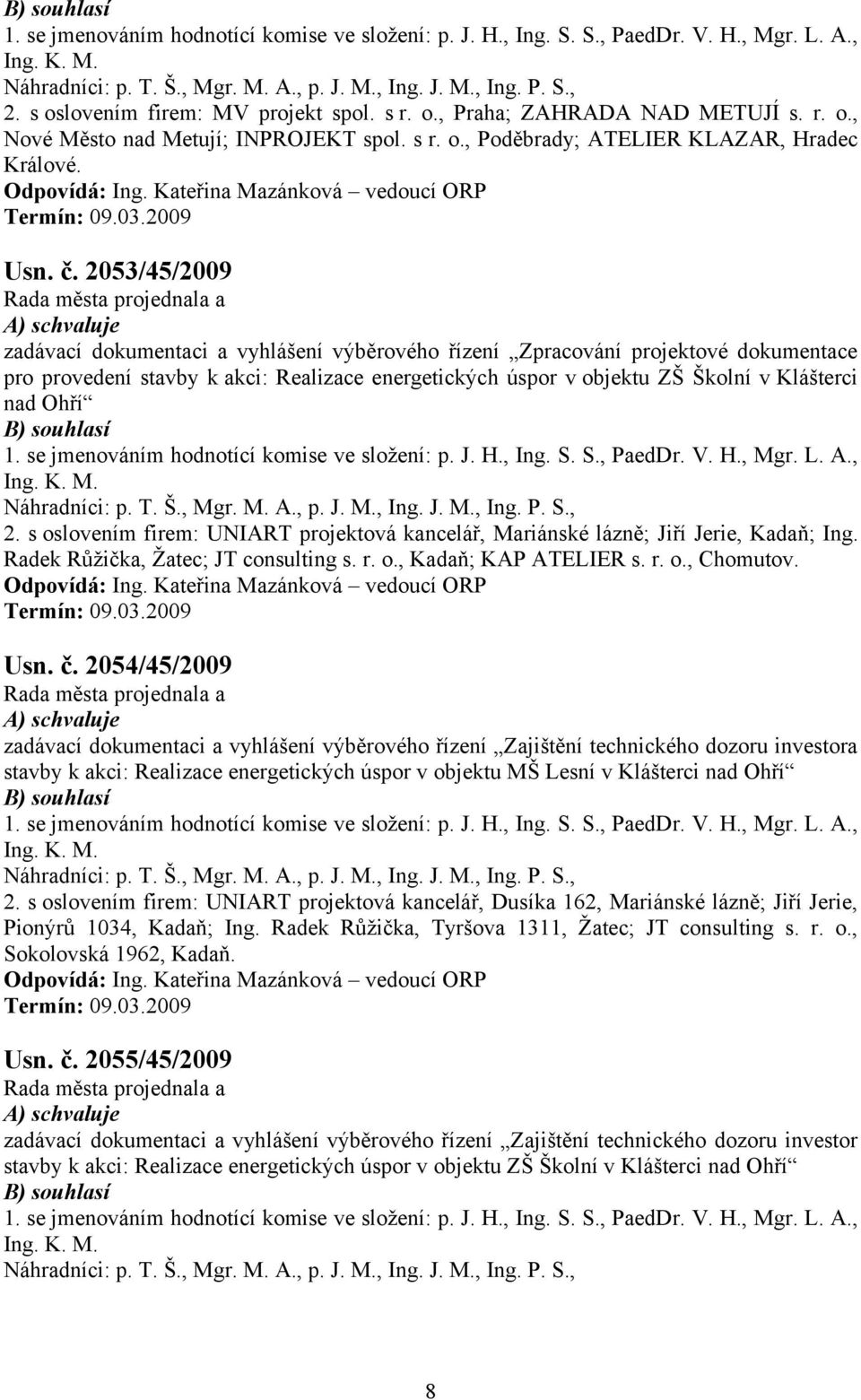 2053/45/2009 A) zadávací dokumentaci a vyhlášení výběrového řízení Zpracování projektové dokumentace pro provedení stavby k akci: Realizace energetických úspor v objektu ZŠ Školní v Klášterci nad