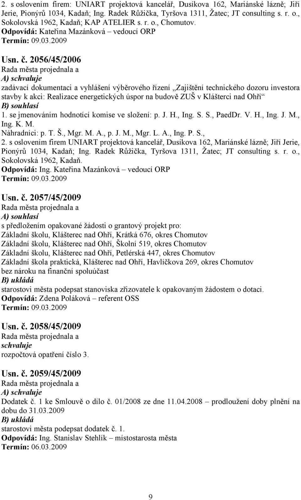 2056/45/2006 A) zadávací dokumentaci a vyhlášení výběrového řízení Zajištění technického dozoru investora stavby k akci: Realizace energetických úspor na budově ZUŠ v Klášterci nad Ohří B) souhlasí 1.