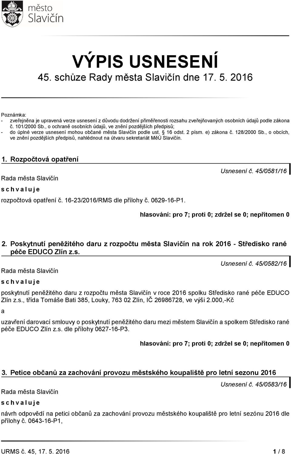 , o obcích, ve znění pozdějších předpisů, nahlédnout na útvaru sekretariát MěÚ Slavičín. 1. Rozpočtová opatření rozpočtová opatření č. 16-23/2016/RMS dle přílohy č. 0629-16-P1. Usnesení č.