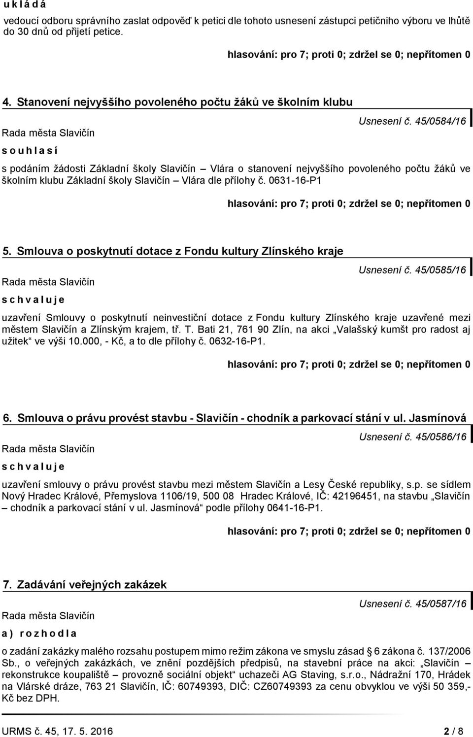 45/0584/16 s podáním žádosti Základní školy Slavičín Vlára o stanovení nejvyššího povoleného počtu žáků ve školním klubu Základní školy Slavičín Vlára dle přílohy č. 0631-16-P1 5.