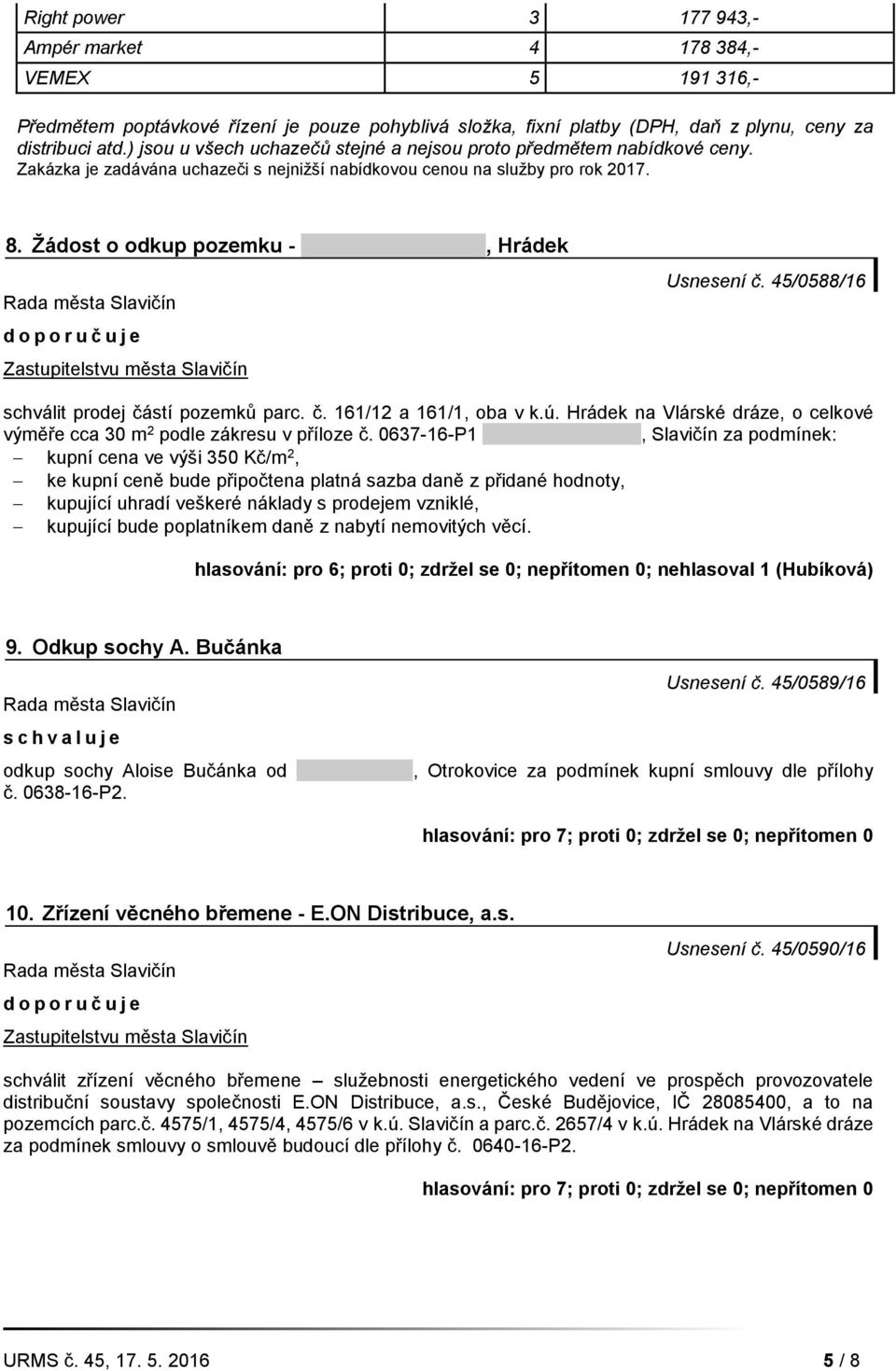 Žádost o odkup pozemku - Zdeňka Malychová, Hrádek d o p o r u č u j e Zastupitelstvu města Slavičín Usnesení č. 45/0588/16 schválit prodej částí pozemků parc. č. 161/12 a 161/1, oba v k.ú.