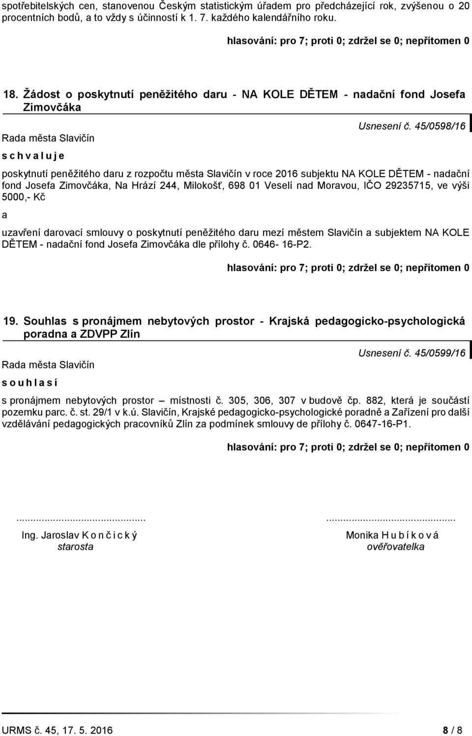 45/0598/16 poskytnutí peněžitého daru z rozpočtu města Slavičín v roce 2016 subjektu NA KOLE DĚTEM - nadační fond Josefa Zimovčáka, Na Hrází 244, Milokošť, 698 01 Veselí nad Moravou, IČO 29235715, ve