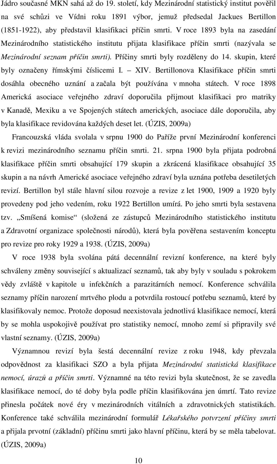 V roce 1893 byla na zasedání Mezinárodního statistického institutu přijata klasifikace příčin smrti (nazývala se Mezinárodní seznam příčin smrti). Příčiny smrti byly rozděleny do 14.