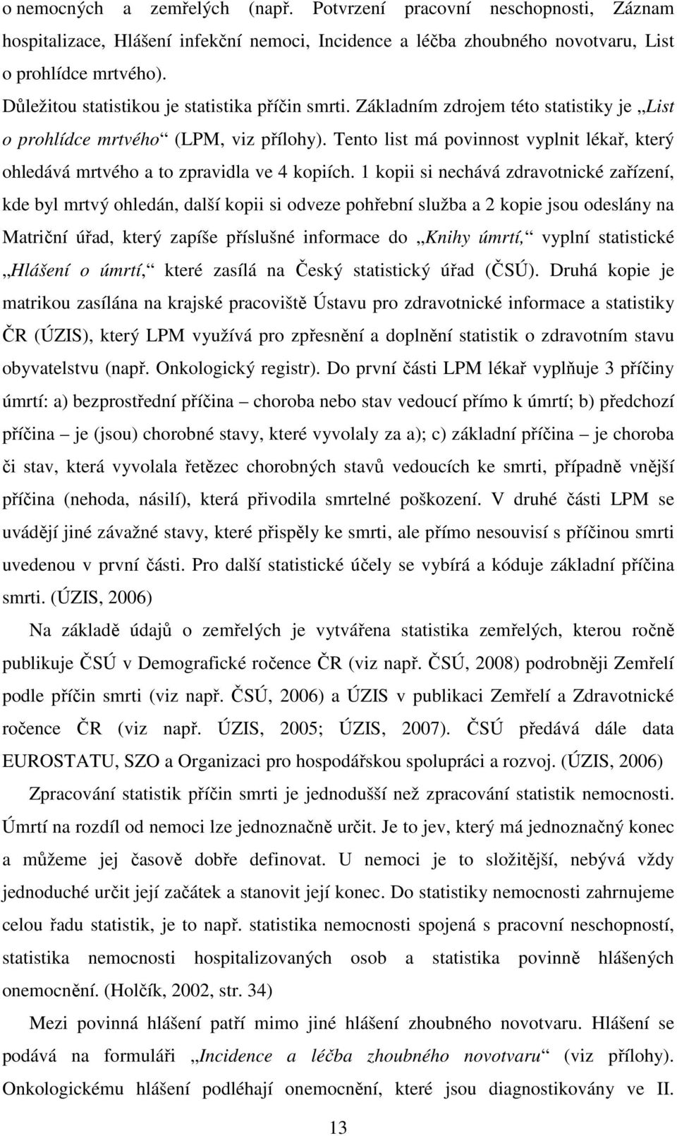 Tento list má povinnost vyplnit lékař, který ohledává mrtvého a to zpravidla ve 4 kopiích.