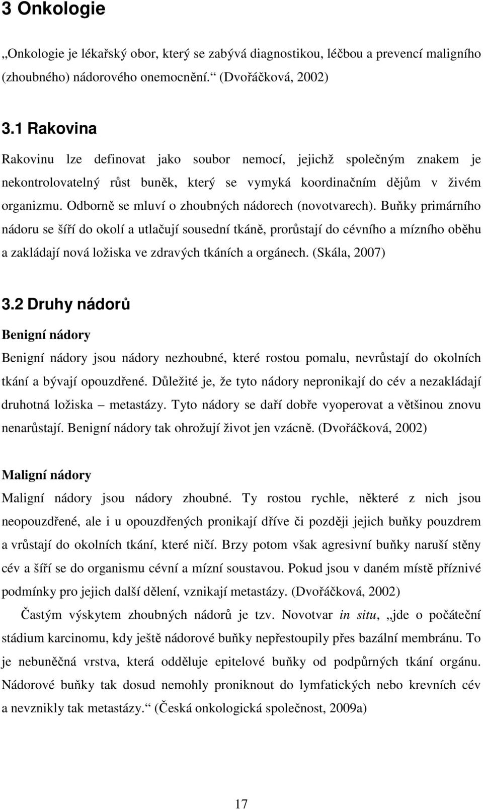 Odborně se mluví o zhoubných nádorech (novotvarech).