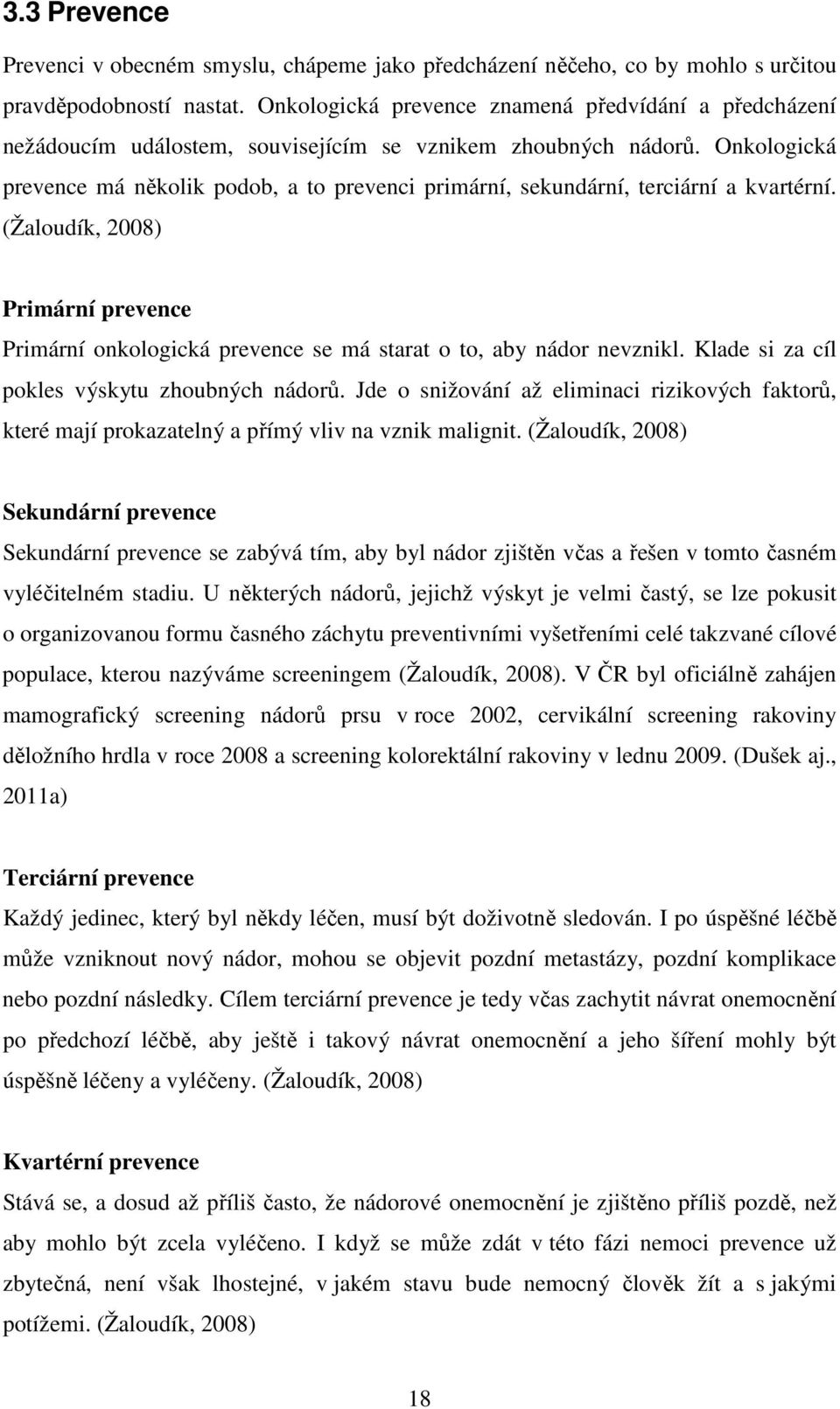 Onkologická prevence má několik podob, a to prevenci primární, sekundární, terciární a kvartérní.