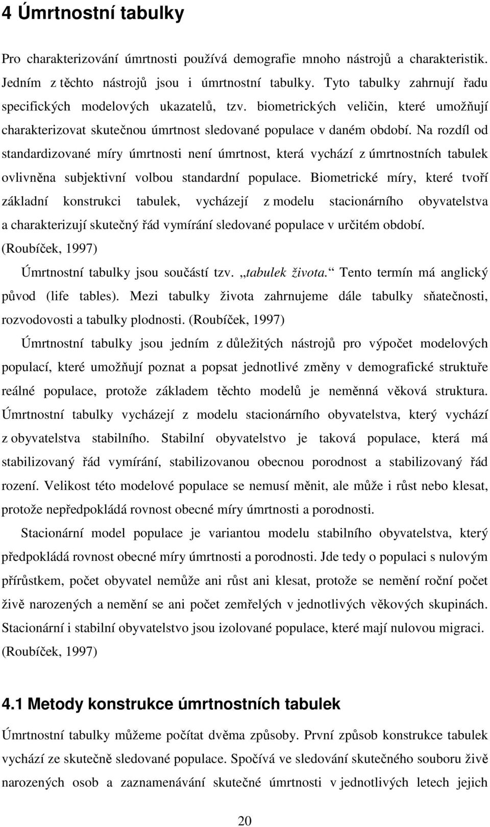 Na rozdíl od standardizované míry úmrtnosti není úmrtnost, která vychází z úmrtnostních tabulek ovlivněna subjektivní volbou standardní populace.