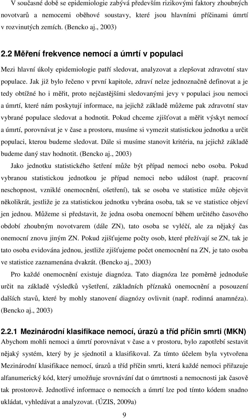 Jak již bylo řečeno v první kapitole, zdraví nelze jednoznačně definovat a je tedy obtížné ho i měřit, proto nejčastějšími sledovanými jevy v populaci jsou nemoci a úmrtí, které nám poskytují