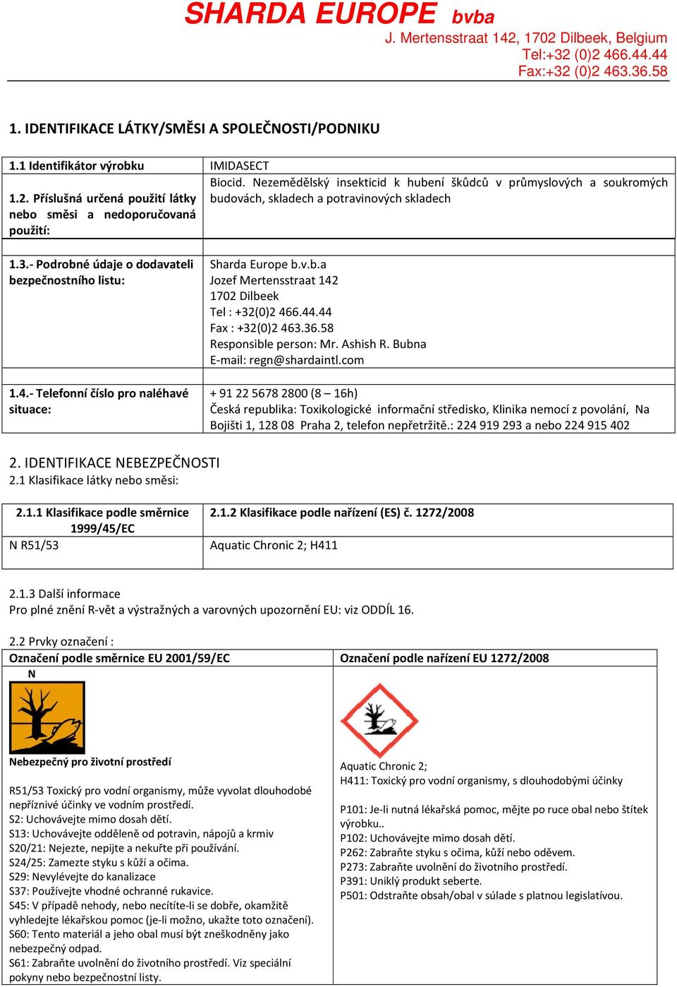 - Telefonní číslo pro naléhavé situace: Sharda Europe b.v.b.a Jozef Mertensstraat 142 1702 Dilbeek Tel : +32(0)2 466.44.44 Fax : +32(0)2 463.36.58 Responsible person: Mr. Ashish R.