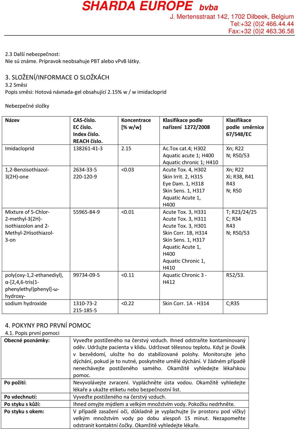 4; H302 Aquatic acute 1; H400 Aquatic chronic 1; H410 1,2-Benzisothiazol- 3(2H)-one Mixture of 5-Chlor- 2-methyl-3(2H)- isothiazolon and 2- Methyl-2Hisothiazol- 3-on poly(oxy-1,2-ethanediyl),