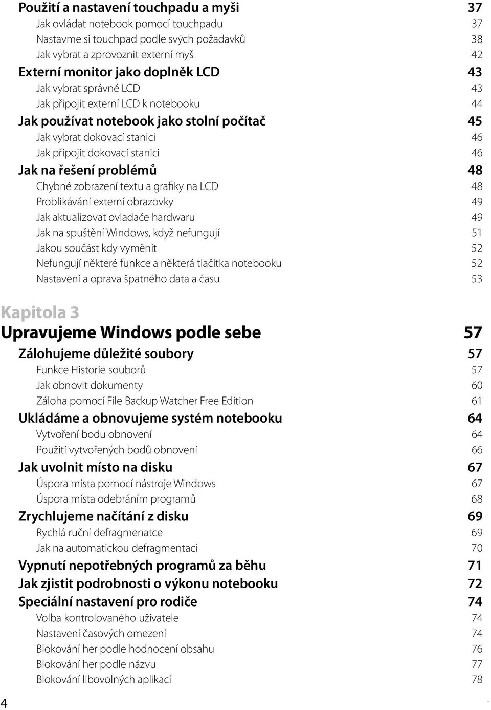 problémů 48 Chybné zobrazení textu a grafiky na LCD 48 Problikávání externí obrazovky 49 Jak aktualizovat ovladače hardwaru 49 Jak na spuštění Windows, když nefungují 51 Jakou součást kdy vyměnit 52