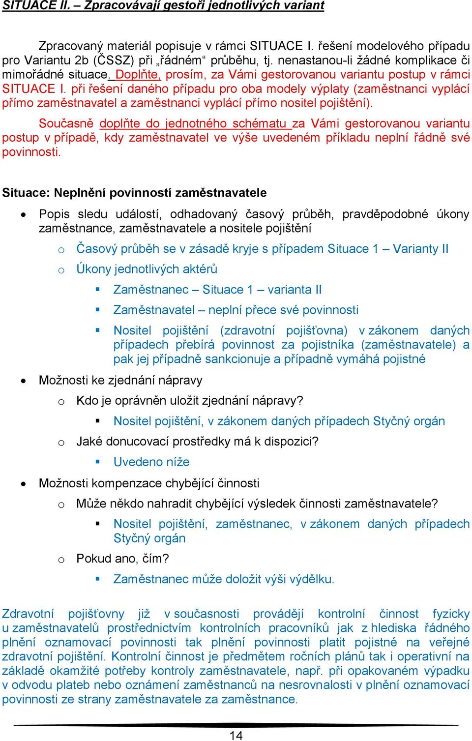 při řešení daného případu pro oba modely výplaty (zaměstnanci vyplácí přímo zaměstnavatel a zaměstnanci vyplácí přímo nositel pojištění).