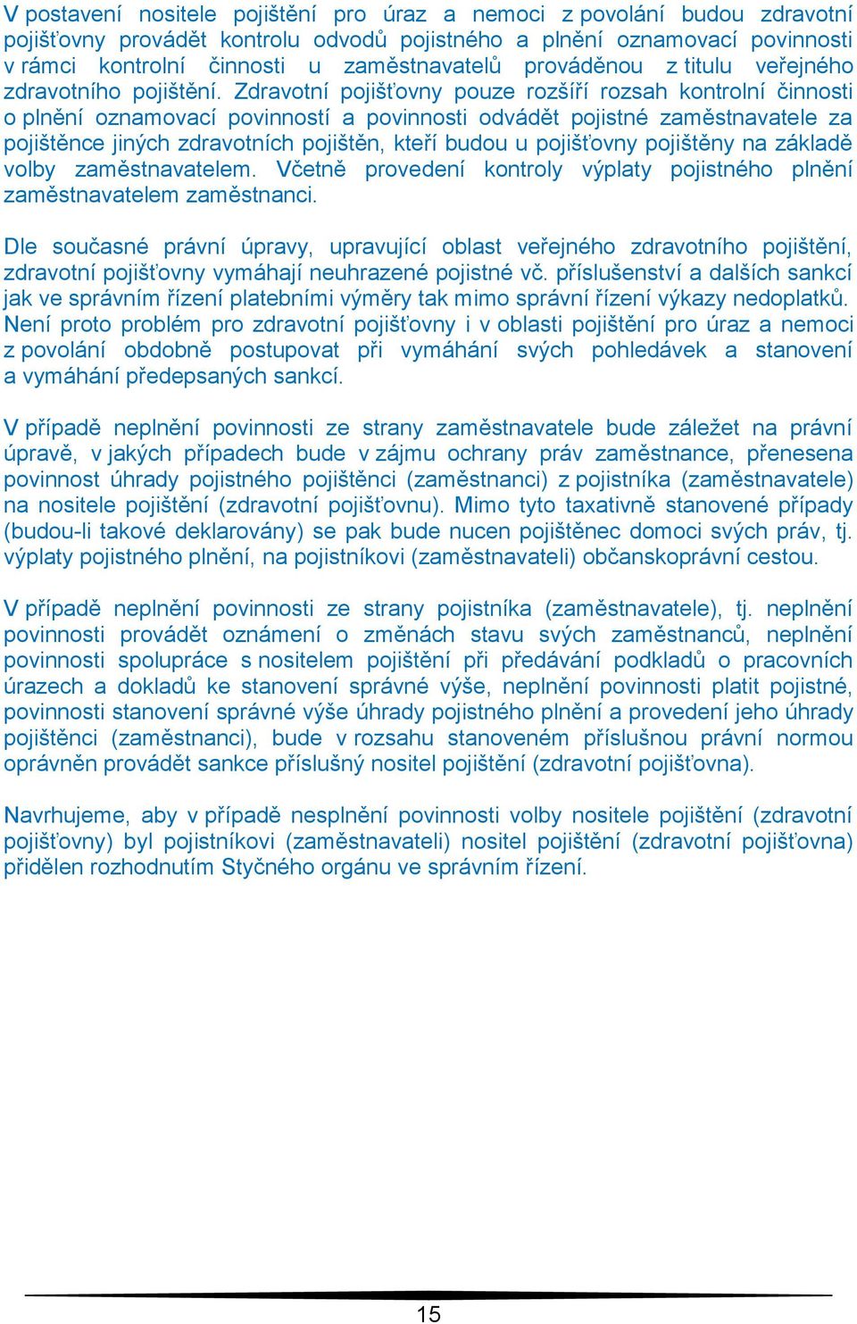 Zdravotní pojišťovny pouze rozšíří rozsah kontrolní činnosti o plnění oznamovací povinností a povinnosti odvádět pojistné zaměstnavatele za pojištěnce jiných zdravotních pojištěn, kteří budou u