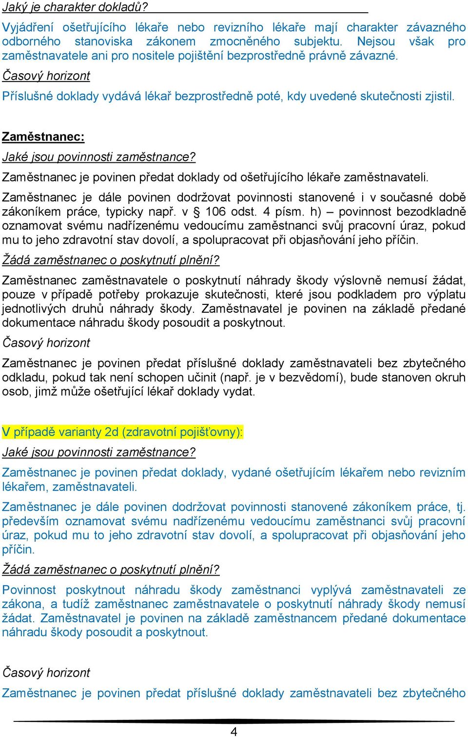 Zaměstnanec: Jaké jsou povinnosti zaměstnance? Zaměstnanec je povinen předat doklady od ošetřujícího lékaře zaměstnavateli.