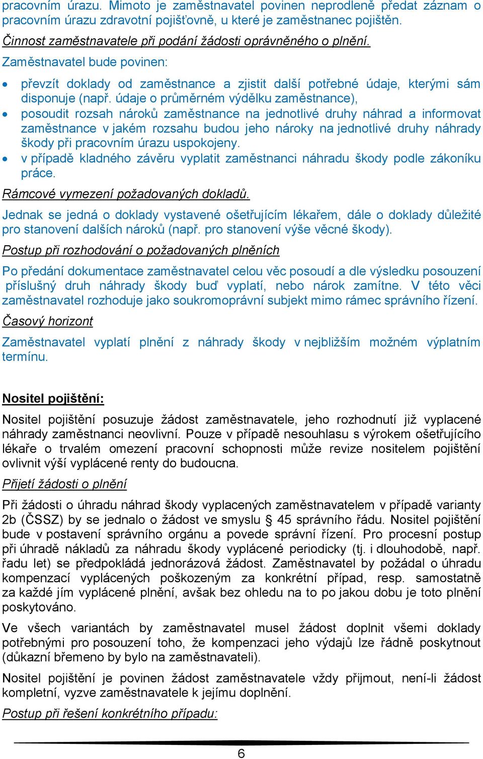 údaje o průměrném výdělku zaměstnance), posoudit rozsah nároků zaměstnance na jednotlivé druhy náhrad a informovat zaměstnance v jakém rozsahu budou jeho nároky na jednotlivé druhy náhrady škody při