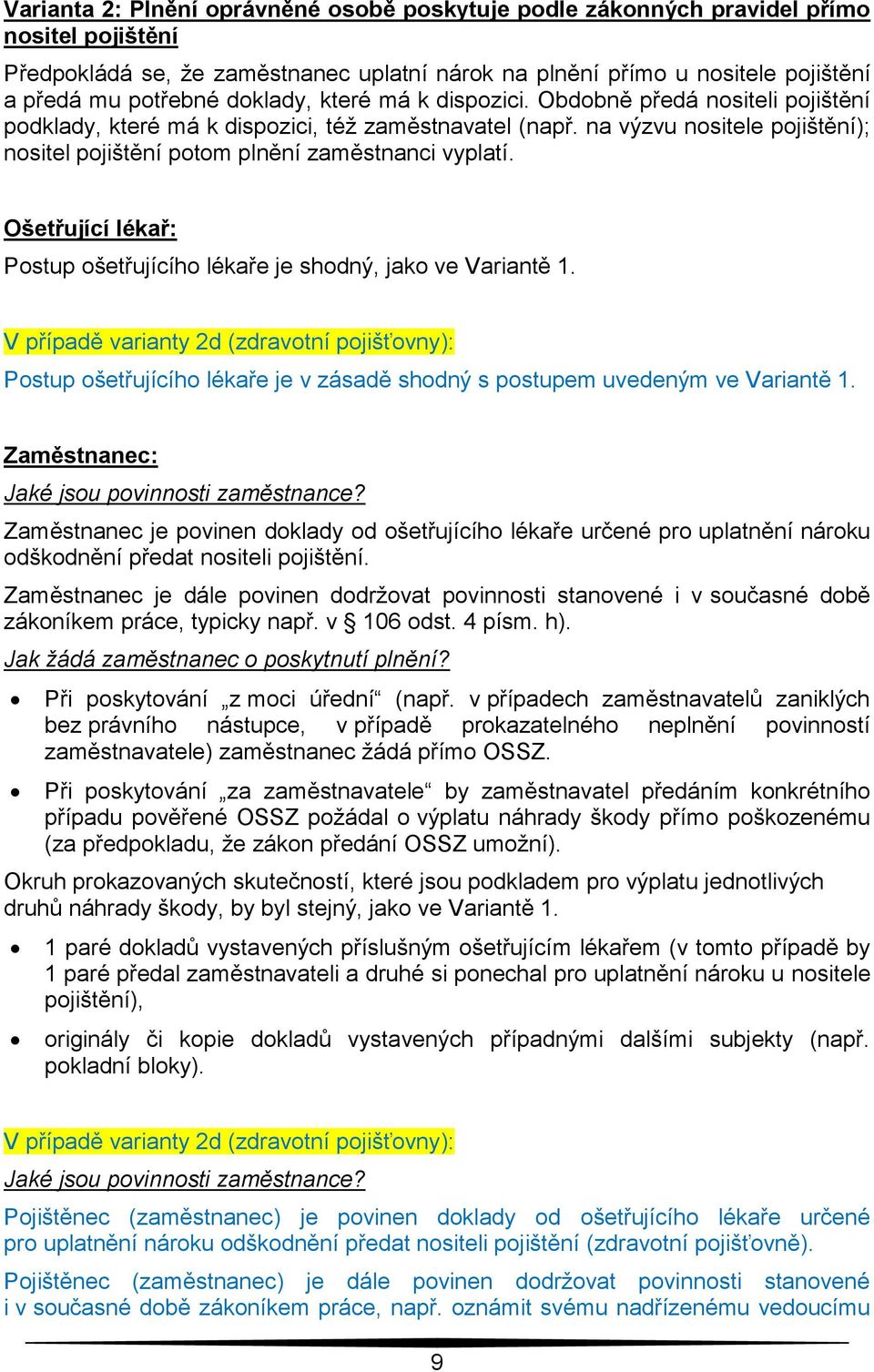 na výzvu nositele pojištění); nositel pojištění potom plnění zaměstnanci vyplatí. Ošetřující lékař: Postup ošetřujícího lékaře je shodný, jako ve Variantě 1.