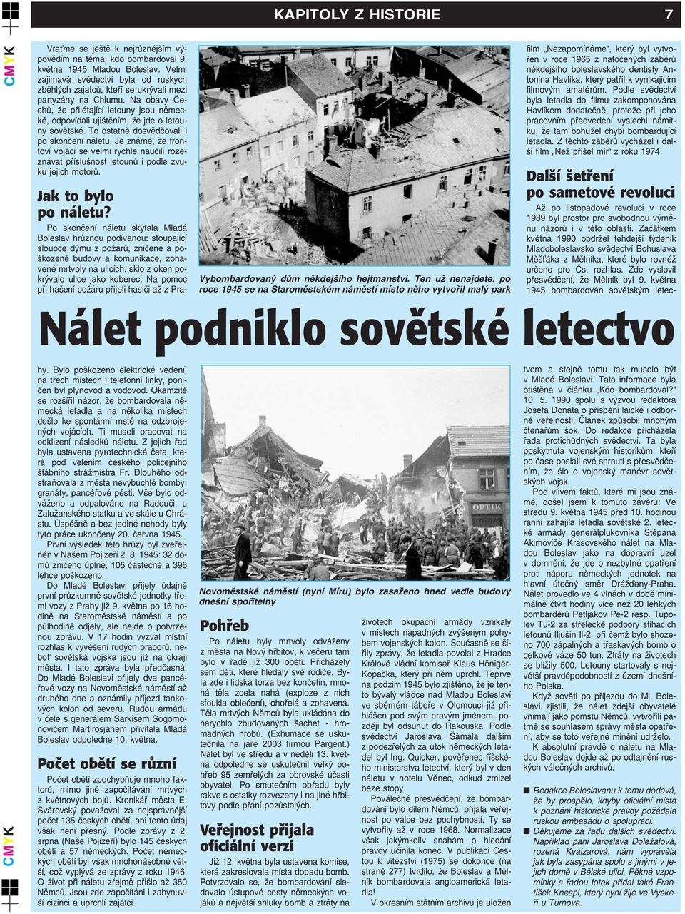 Na obavy âechû, Ïe pfiilétající letouny jsou nûmecké, odpovídali uji tûním, Ïe jde o letouny sovûtské. To ostatnû dosvûdãovali i po skonãení náletu.