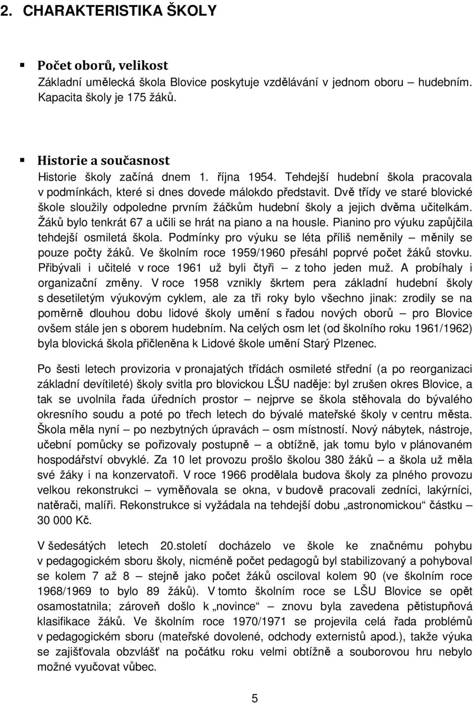 Dvě třídy ve staré blovické škole sloužily odpoledne prvním žáčkům hudební školy a jejich dvěma učitelkám. Žáků bylo tenkrát 67 a učili se hrát na piano a na housle.