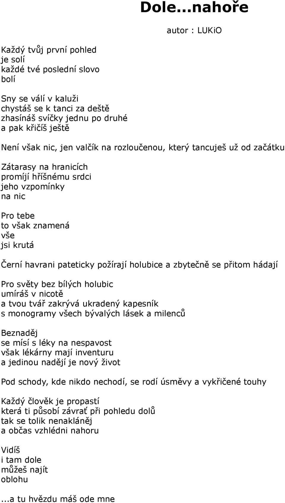 holubice a zbytečně se přitom hádají Pro světy bez bílých holubic umíráš v nicotě a tvou tvář zakrývá ukradený kapesník s monogramy všech bývalých lásek a milenců Beznaděj se mísí s léky na nespavost