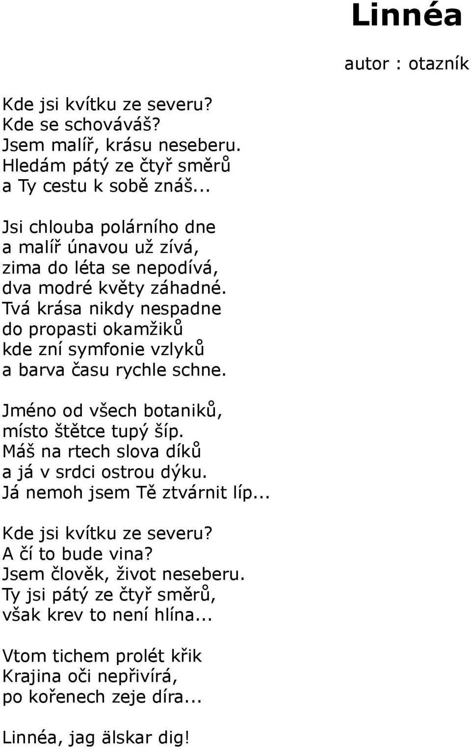 Tvá krása nikdy nespadne do propasti okamžiků kde zní symfonie vzlyků a barva času rychle schne. Jméno od všech botaniků, místo štětce tupý šíp.