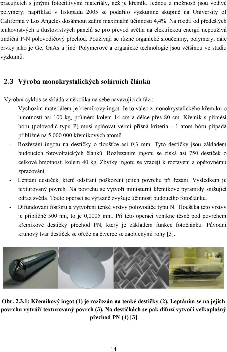 Na rozdíl od předešlých tenkovrstvých a tlustovrstvých panelů se pro převod světla na elektrickou energii nepouţívá tradiční P-N polovodičový přechod.