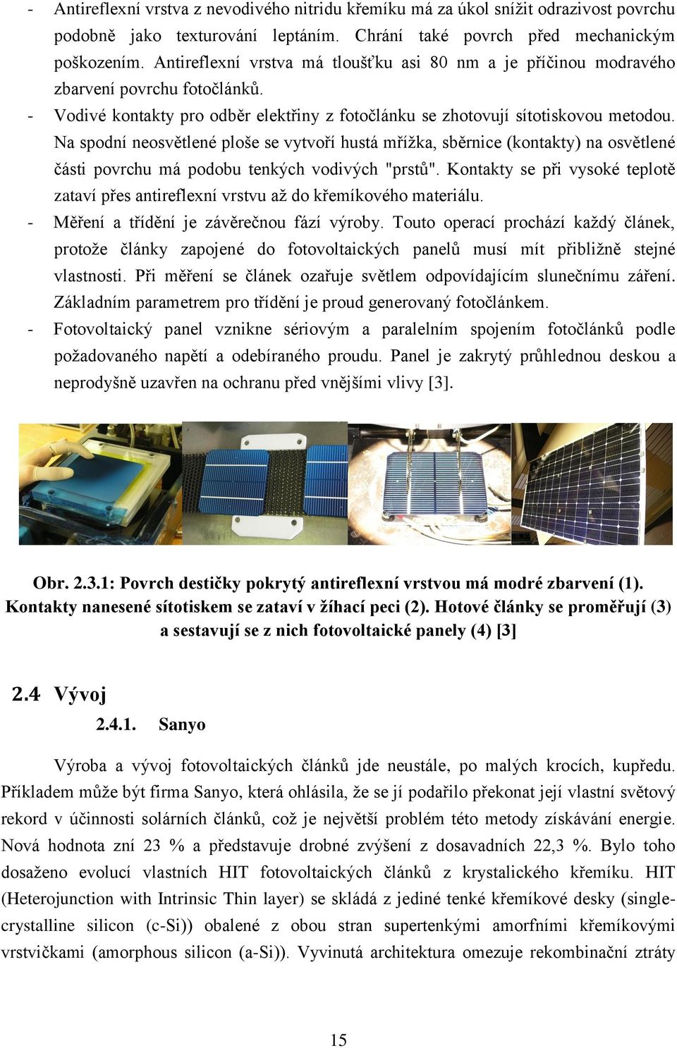 Na spodní neosvětlené ploše se vytvoří hustá mříţka, sběrnice (kontakty) na osvětlené části povrchu má podobu tenkých vodivých "prstů".