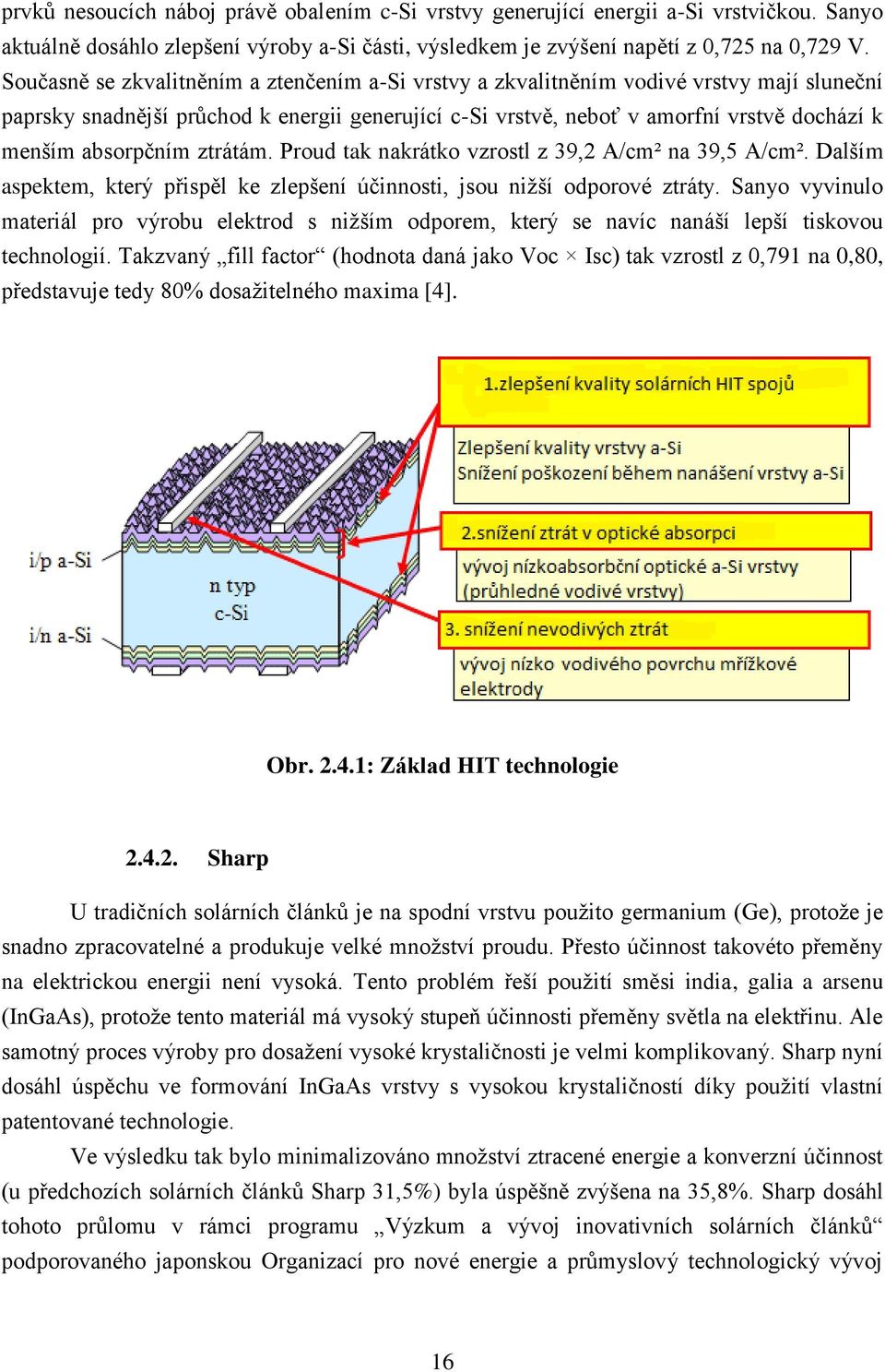 absorpčním ztrátám. Proud tak nakrátko vzrostl z 39,2 A/cm² na 39,5 A/cm². Dalším aspektem, který přispěl ke zlepšení účinnosti, jsou niţší odporové ztráty.