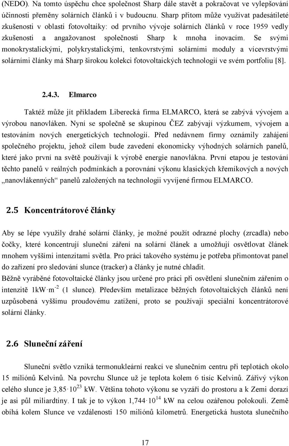 Se svými monokrystalickými, polykrystalickými, tenkovrstvými solárními moduly a vícevrstvými solárními články má Sharp širokou kolekci fotovoltaických technologií ve svém portfoliu [8]. 2.4.3.