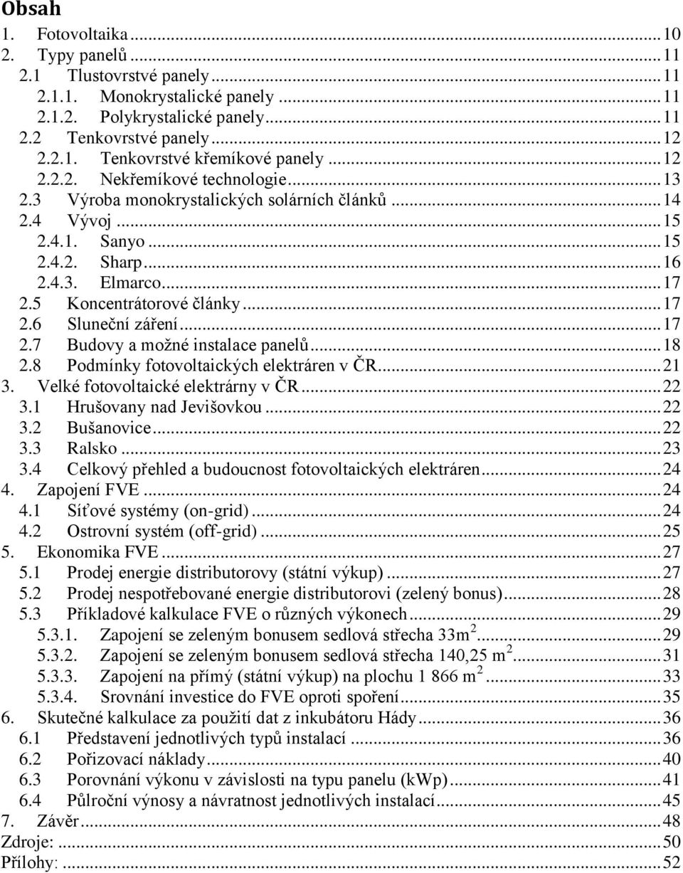 .. 17 2.6 Sluneční záření... 17 2.7 Budovy a moţné instalace panelů... 18 2.8 Podmínky fotovoltaických elektráren v ČR... 21 3. Velké fotovoltaické elektrárny v ČR... 22 3.1 Hrušovany nad Jevišovkou.