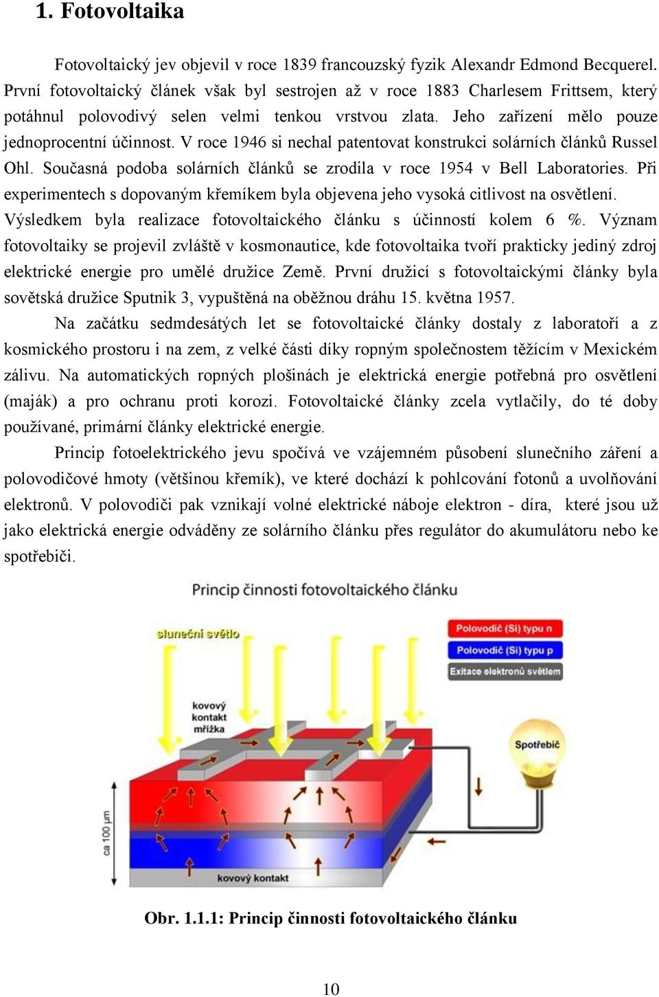 V roce 1946 si nechal patentovat konstrukci solárních článků Russel Ohl. Současná podoba solárních článků se zrodila v roce 1954 v Bell Laboratories.