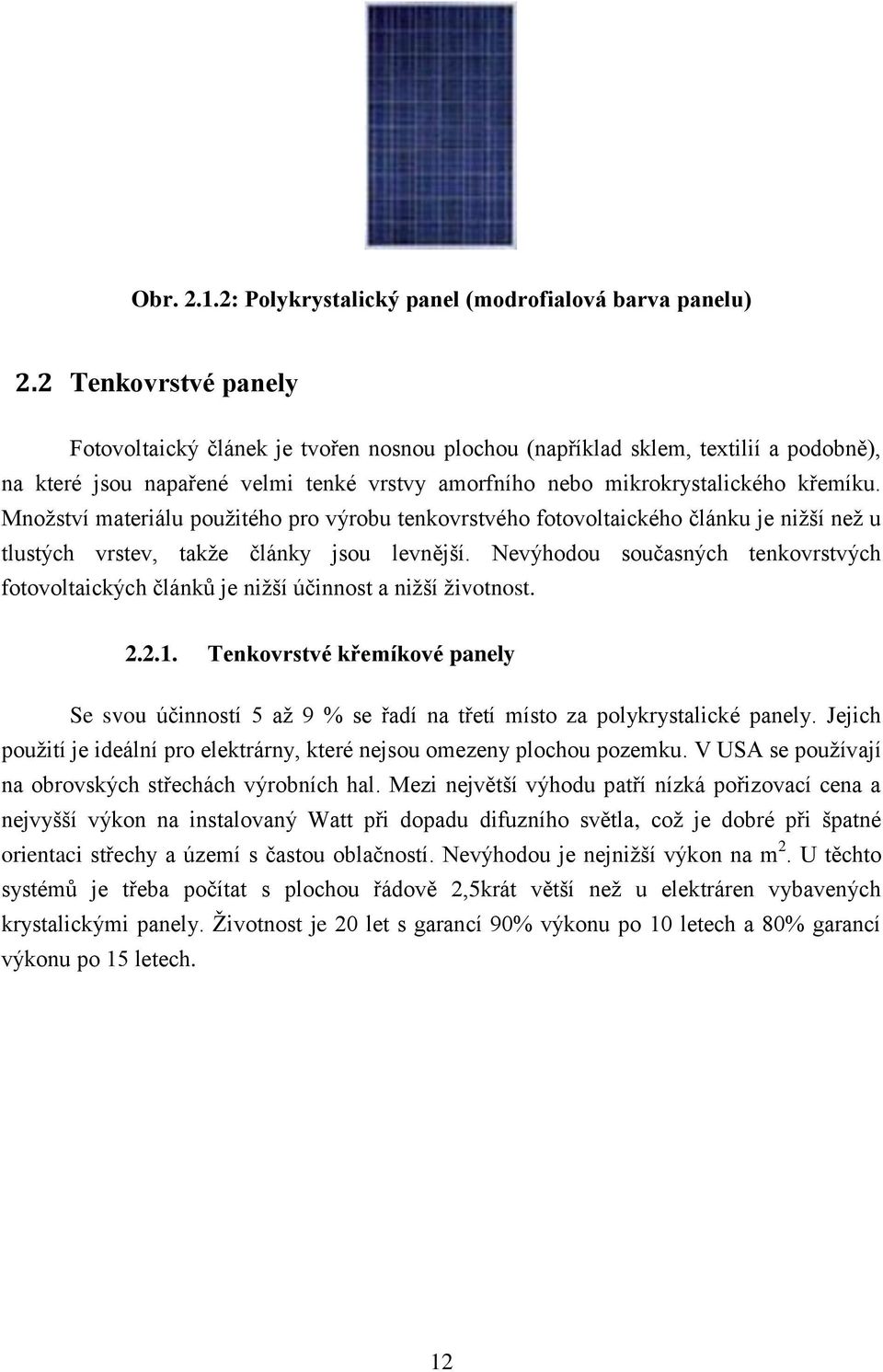 Mnoţství materiálu pouţitého pro výrobu tenkovrstvého fotovoltaického článku je niţší neţ u tlustých vrstev, takţe články jsou levnější.