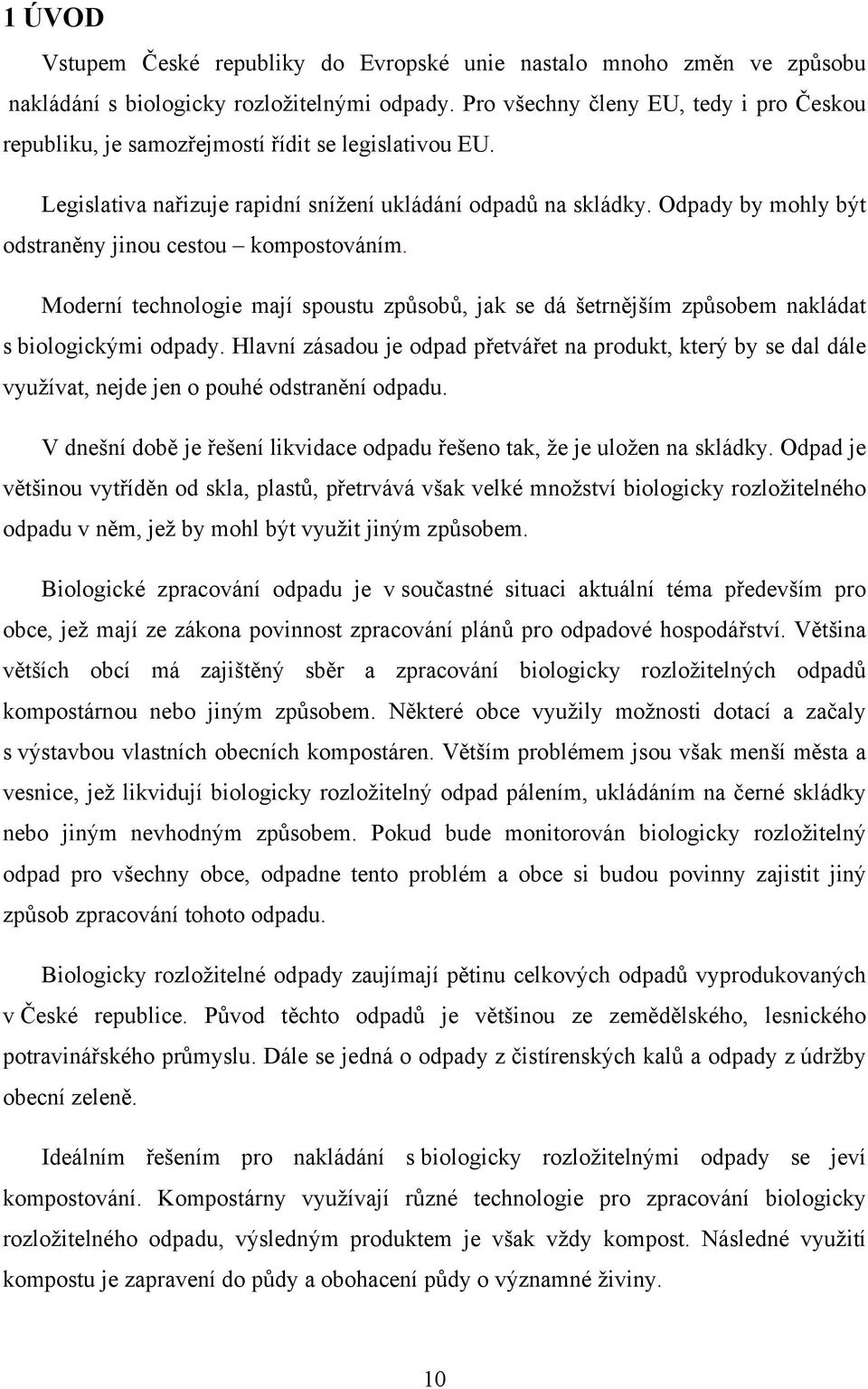 Odpady by mohly být odstraněny jinou cestou kompostováním. Moderní technologie mají spoustu způsobů, jak se dá šetrnějším způsobem nakládat s biologickými odpady.