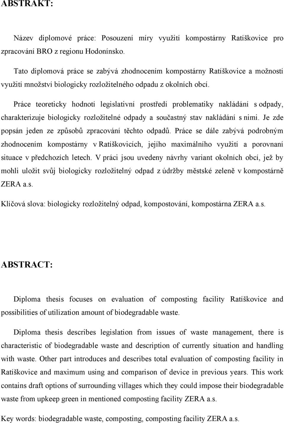 Práce teoreticky hodnotí legislativní prostředí problematiky nakládání s odpady, charakterizuje biologicky rozložitelné odpady a součastný stav nakládání s nimi.