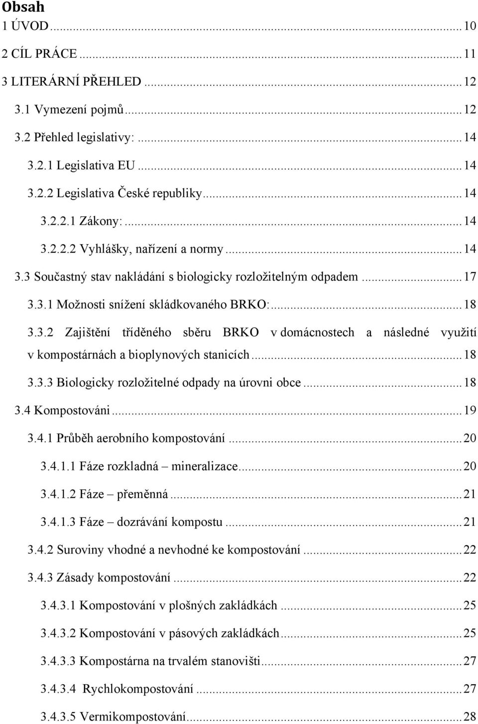 ..18 3.3.3 Biologicky rozložitelné odpady na úrovni obce...18 3.4 Kompostováni...19 3.4.1 Průběh aerobního kompostování...20 3.4.1.1 Fáze rozkladná mineralizace...20 3.4.1.2 Fáze přeměnná...21 3.4.1.3 Fáze dozrávání kompostu.