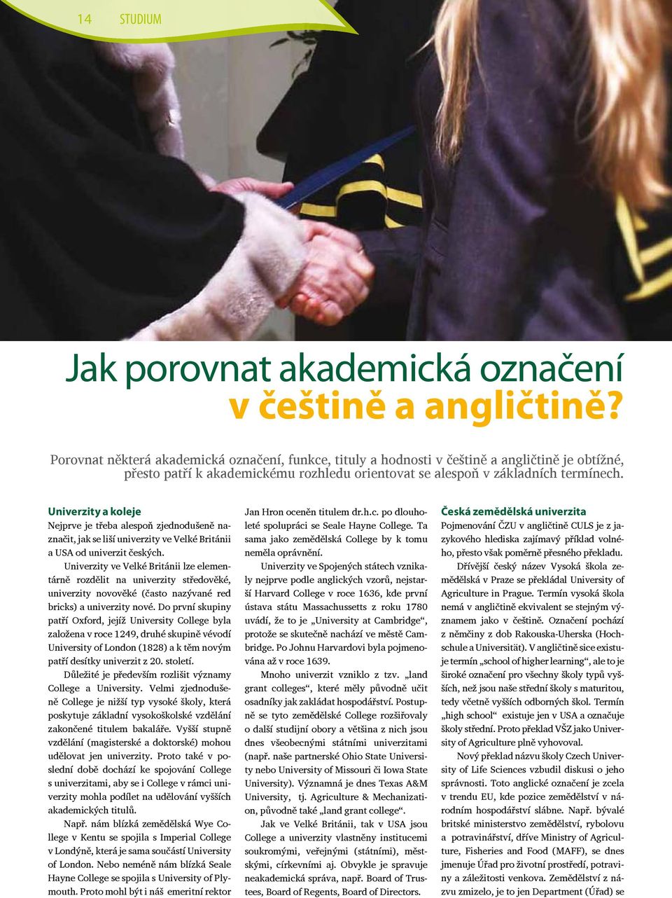 Univerzity a koleje Nejprve je třeba alespoň zjednodušeně naznačit, jak se liší univerzity ve Velké Británii a USA od univerzit českých.