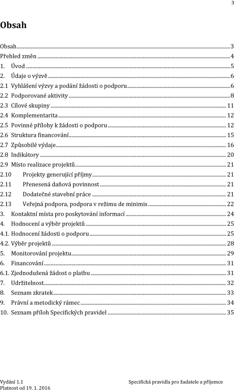 .. 21 2.11 Přenesená daňová povinnost... 21 2.12 Dodatečné stavební práce... 21 2.13 Veřejná podpora, podpora v režimu de minimis... 22 3. Kontaktní místa pro poskytování informací... 24 4.