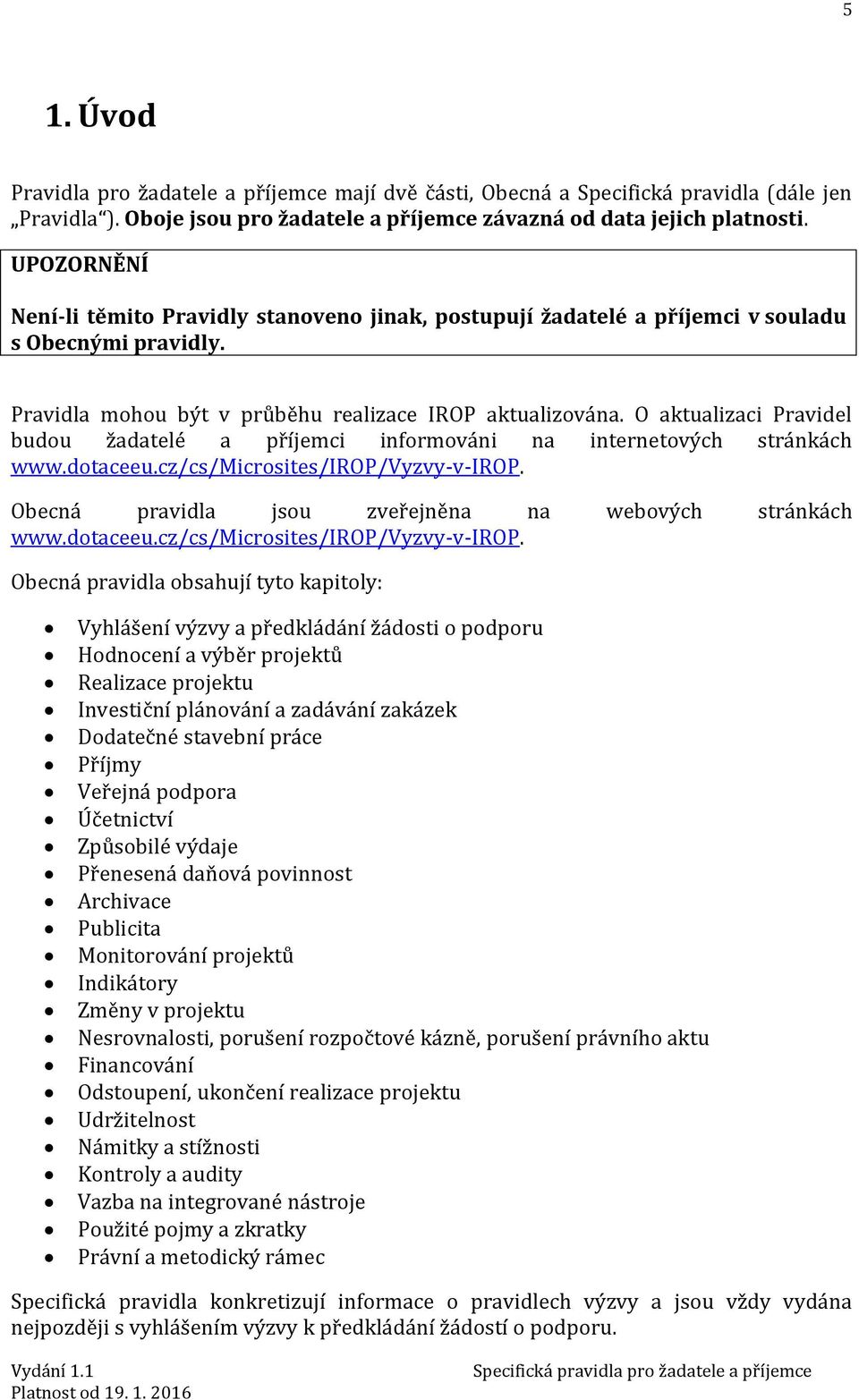 O aktualizaci Pravidel budou žadatelé a příjemci informováni na internetových stránkách www.dotaceeu.cz/cs/microsites/irop/vyzvy-v-irop. Obecná pravidla jsou zveřejněna na webových stránkách www.