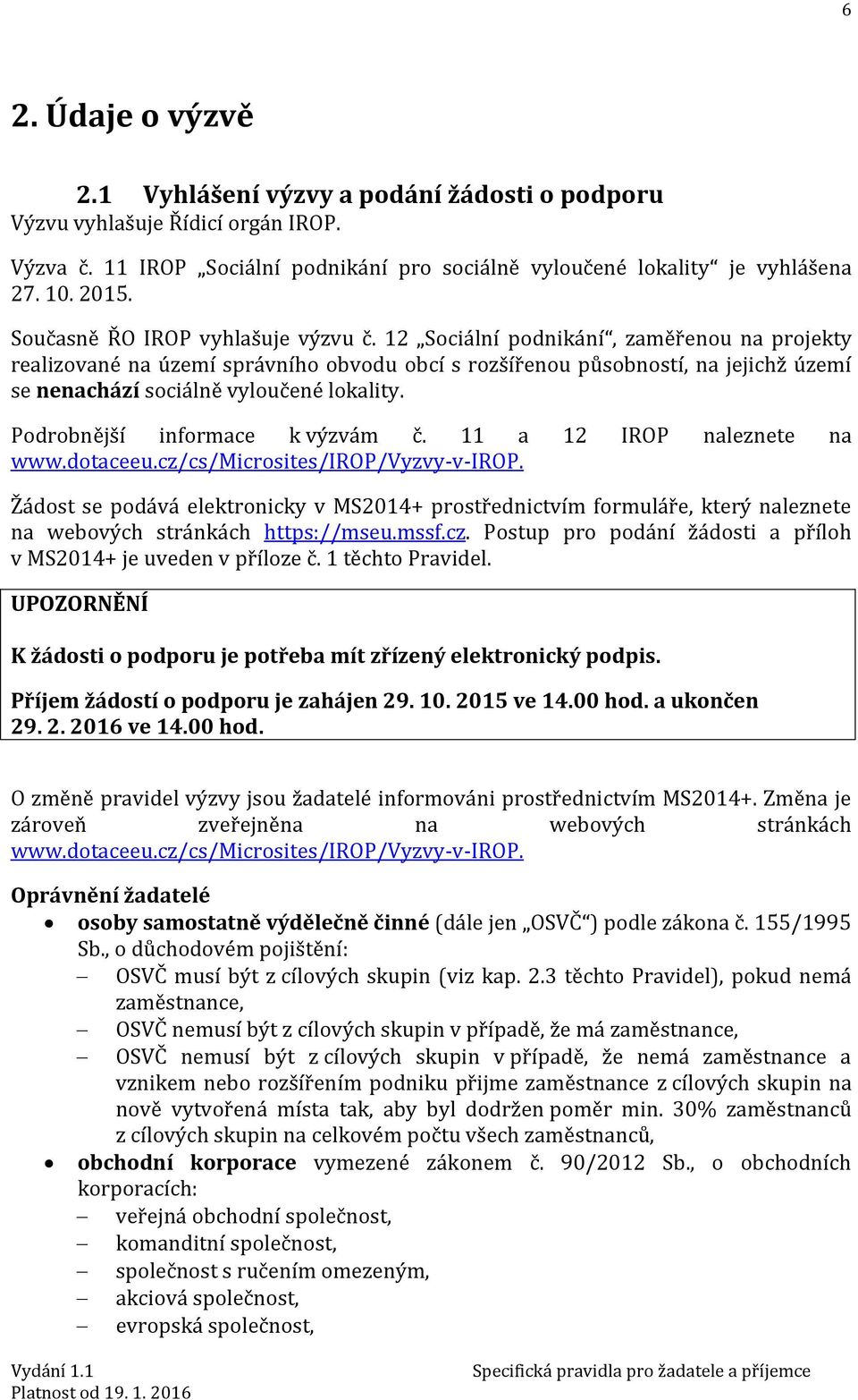 12 Sociální podnikání, zaměřenou na projekty realizované na území správního obvodu obcí s rozšířenou působností, na jejichž území se nenachází sociálně vyloučené lokality.