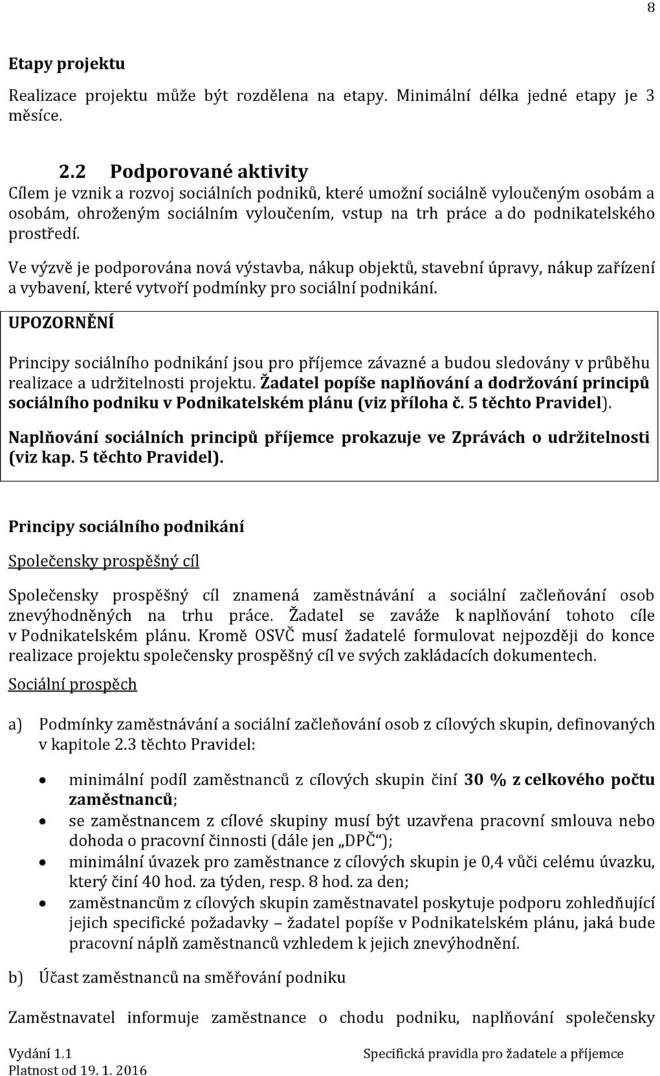 Ve výzvě je podporována nová výstavba, nákup objektů, stavební úpravy, nákup zařízení a vybavení, které vytvoří podmínky pro sociální podnikání.