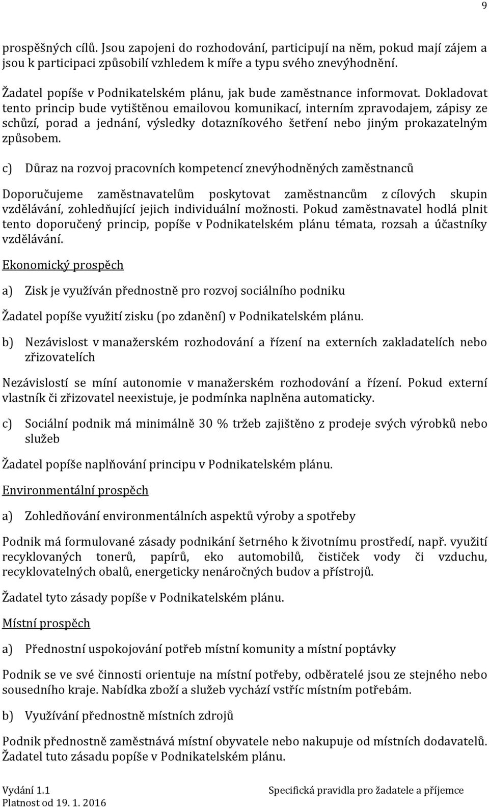 Dokladovat tento princip bude vytištěnou emailovou komunikací, interním zpravodajem, zápisy ze schůzí, porad a jednání, výsledky dotazníkového šetření nebo jiným prokazatelným způsobem.